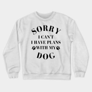 Dog Lover Design with Cute Paw Prints. Sorry I cant I have Plans with My Dog. Crewneck Sweatshirt